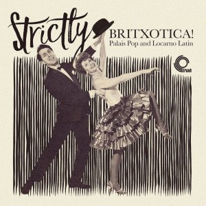 Strictly Britxotica - Palais Pop And Locarno Latin